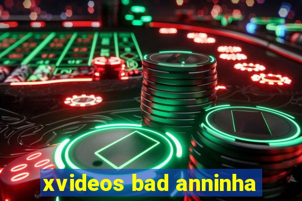 xvideos bad anninha